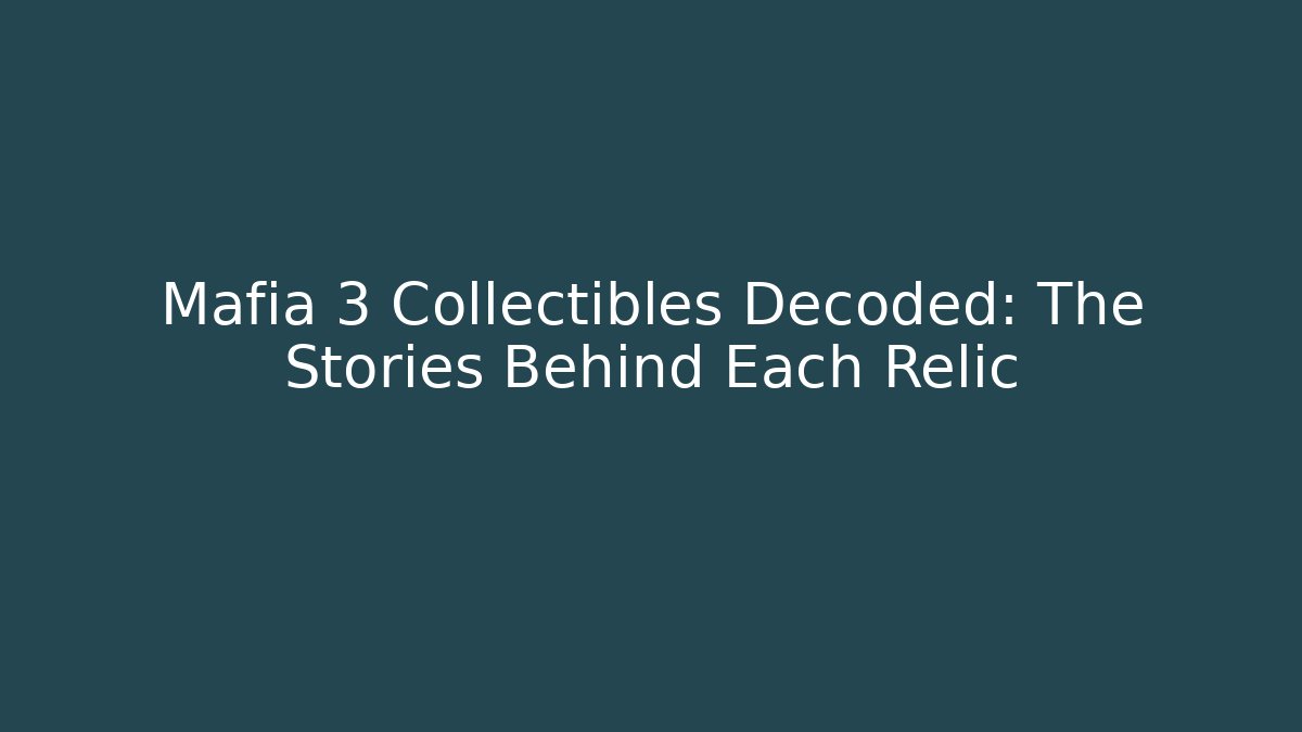 Mafia 3 Collectibles Decoded: The Stories Behind Each Relic