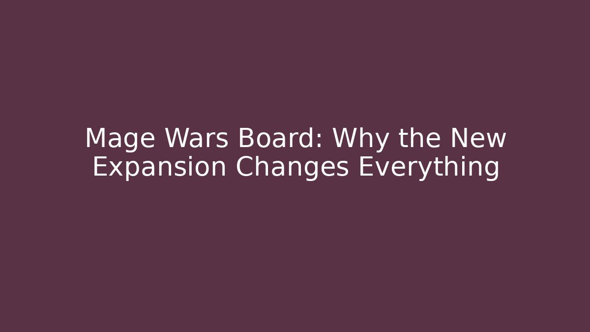 Mage Wars Board: Why the New Expansion Changes Everything - Boomer Naturals