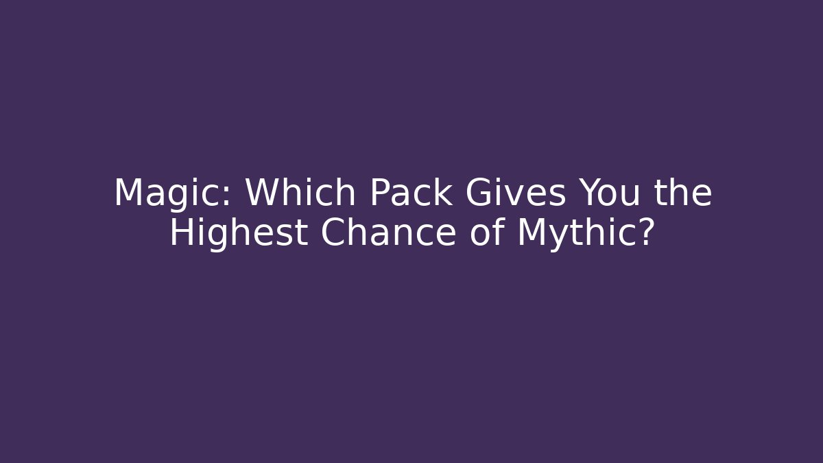 Magic: Which Pack Gives You the Highest Chance of Mythic? - Boomer Naturals