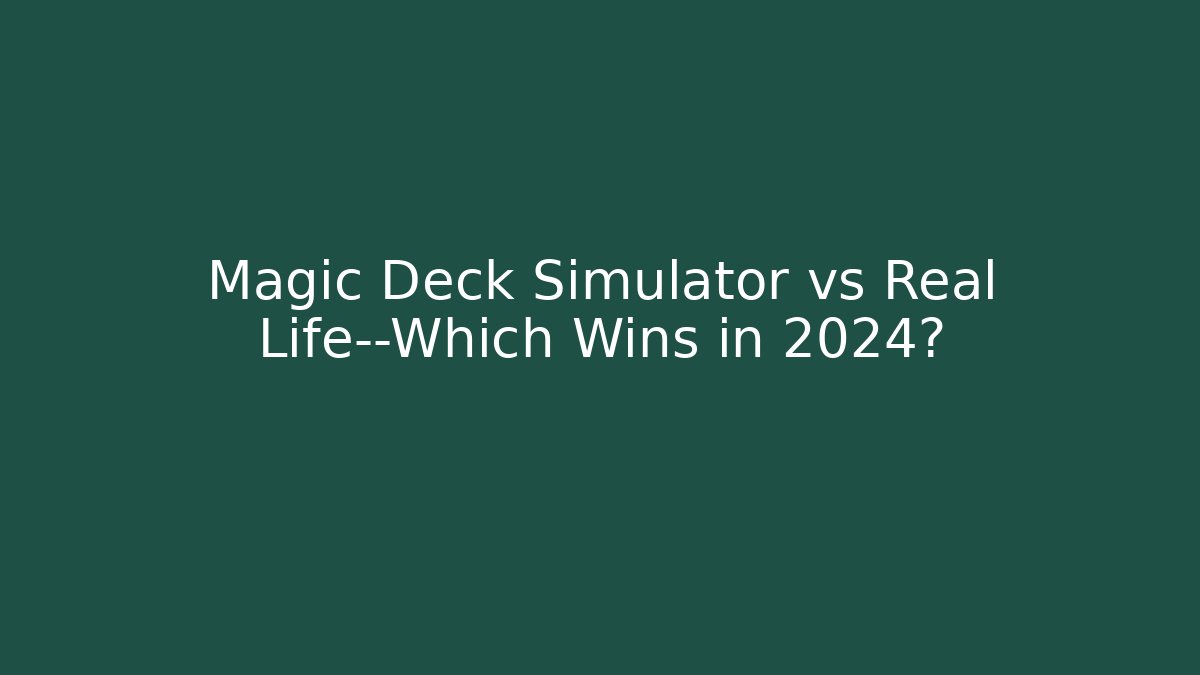 Magic Deck Simulator vs Real Life—Which Wins in 2024?