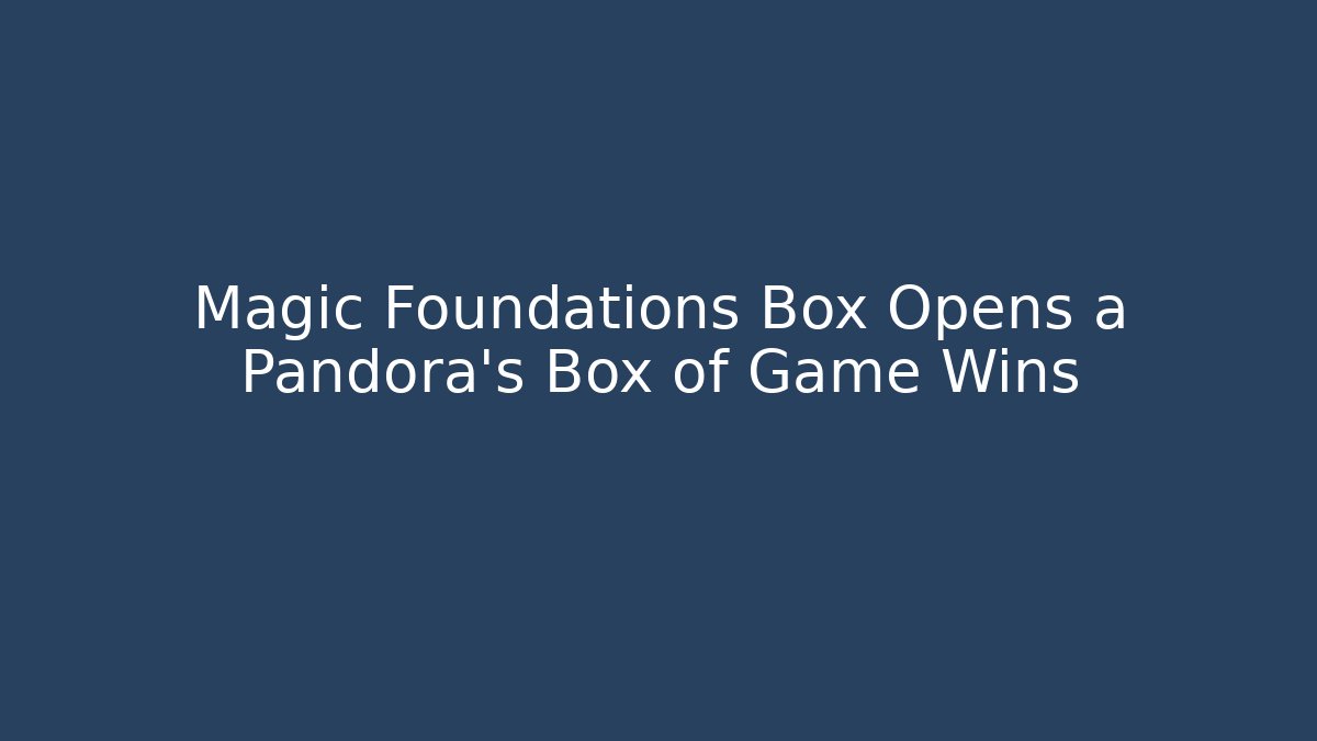 Magic Foundations Box Opens a Pandora's Box of Game Wins