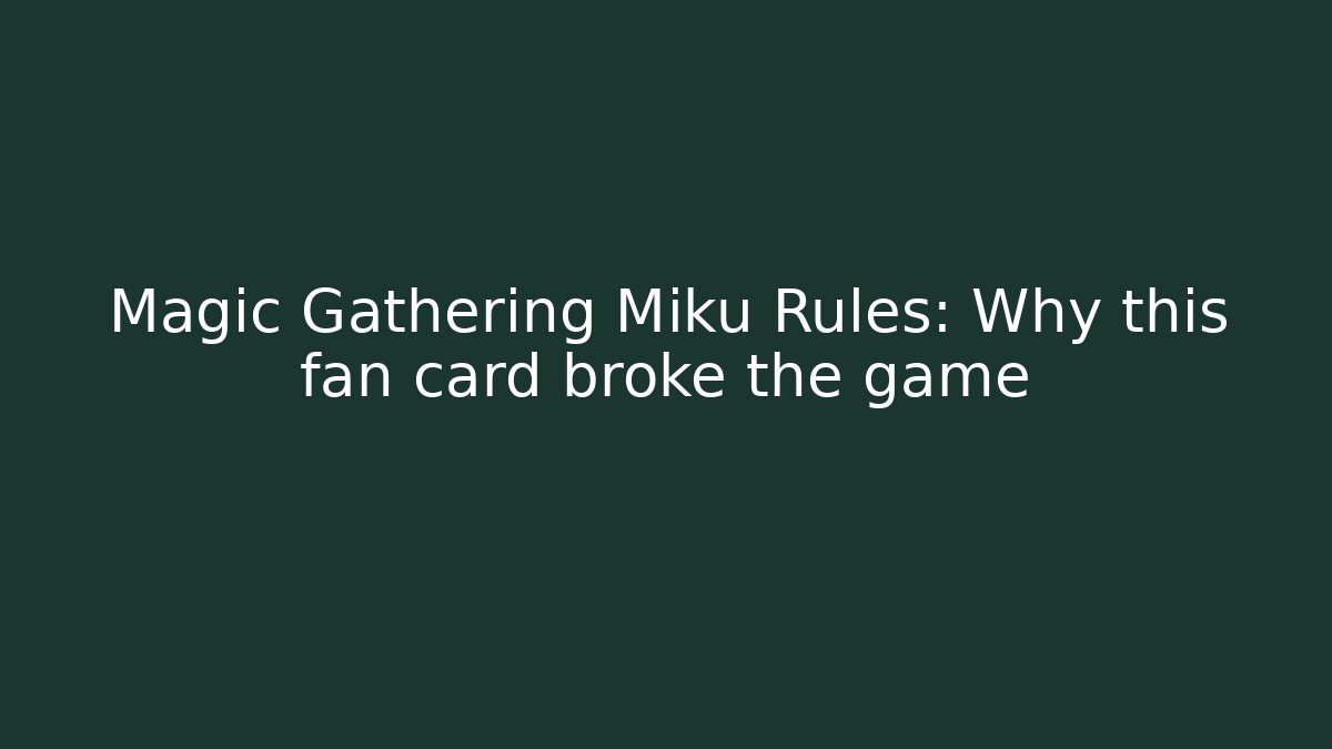 Magic Gathering Miku Rules: Why this fan card broke the game