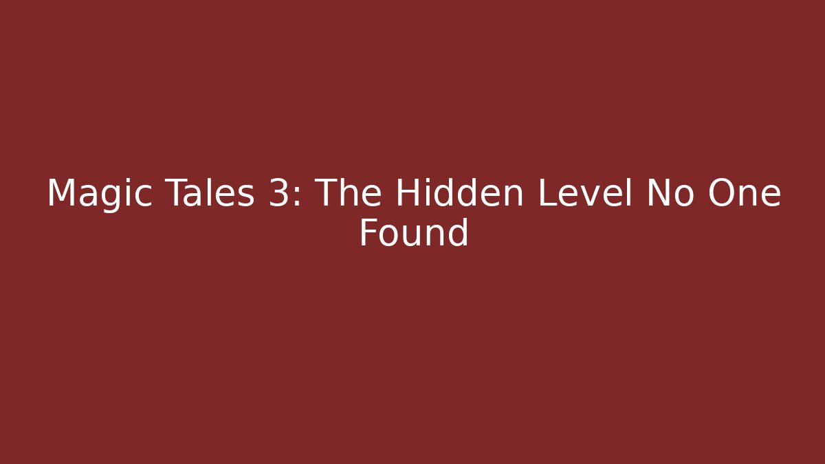 Magic Tales 3: The Hidden Level No One Found