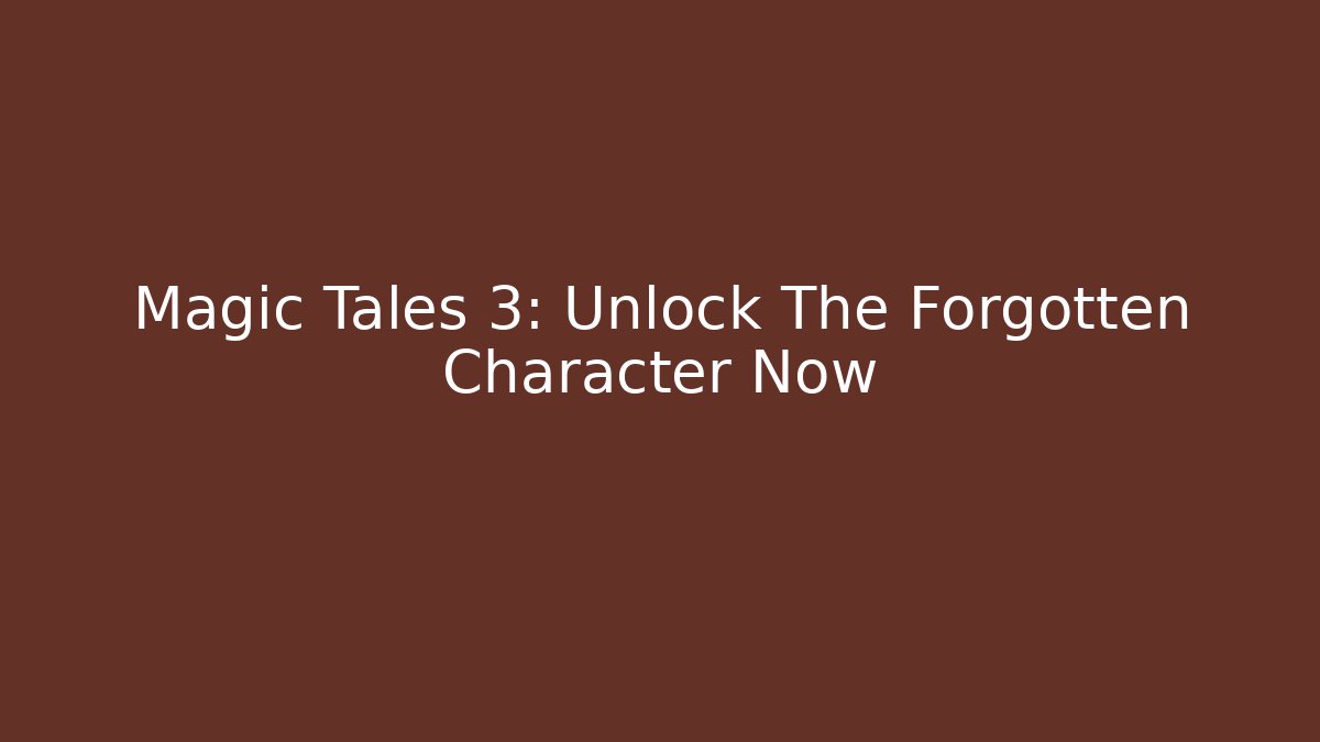 Magic Tales 3: Unlock The Forgotten Character Now - Boomer Naturals