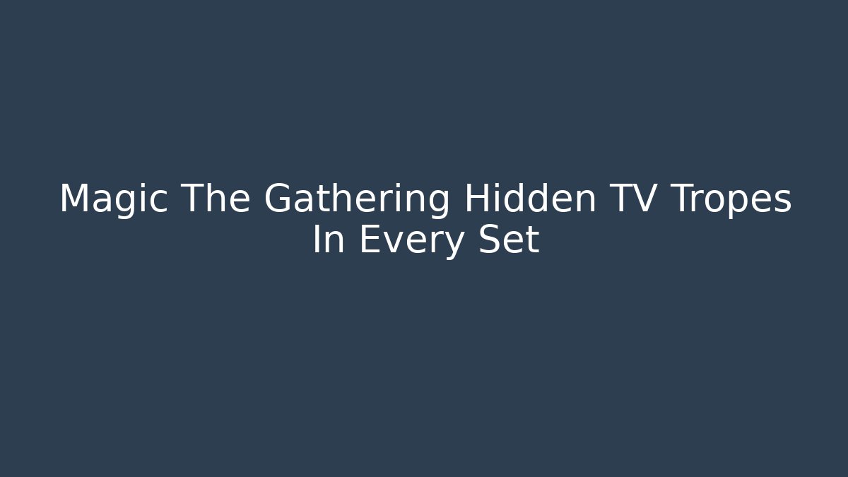 Magic The Gathering Hidden TV Tropes In Every Set