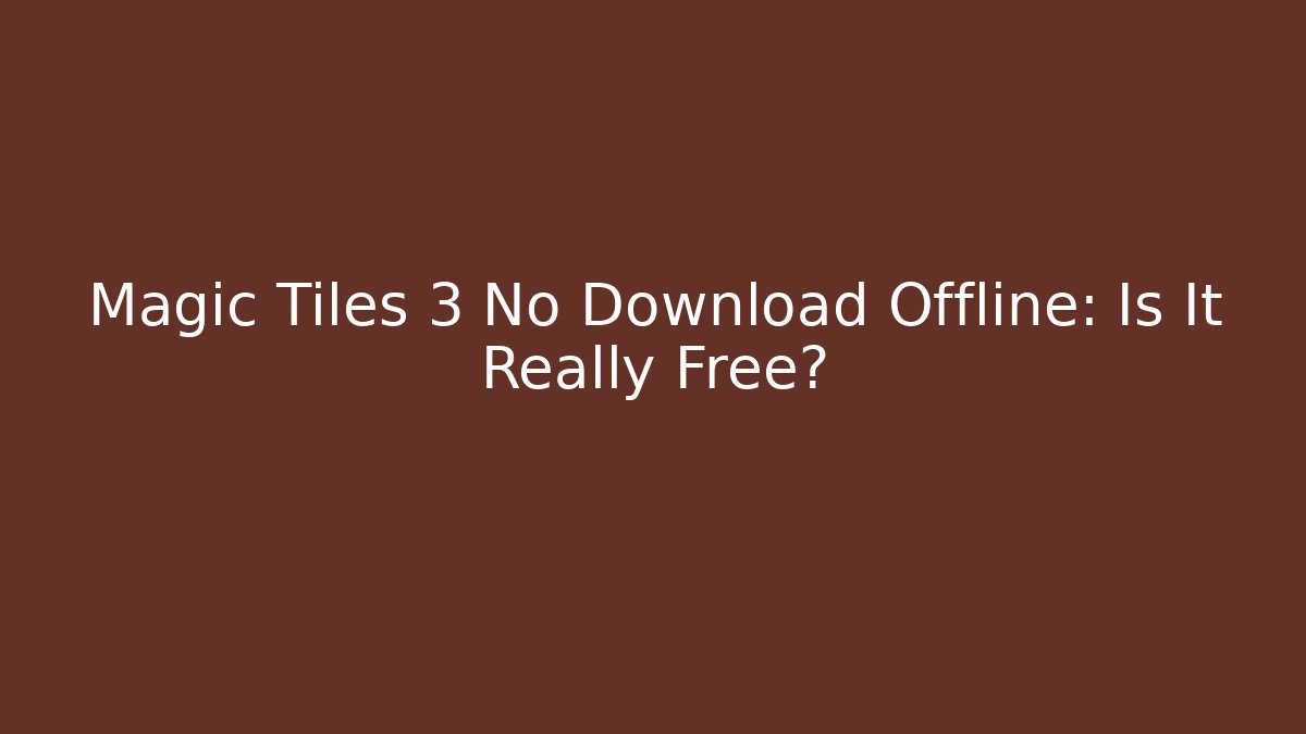 Magic Tiles 3 No Download Offline: Is It Really Free?