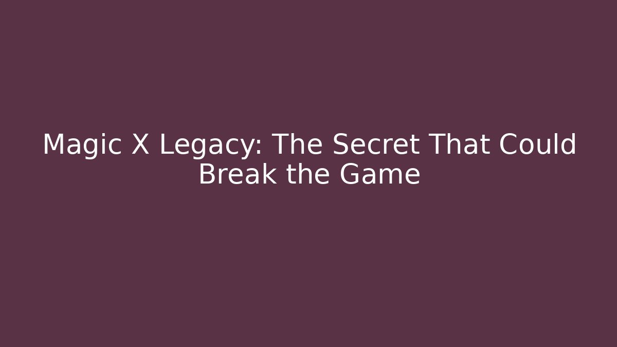 Magic X Legacy: The Secret That Could Break the Game
