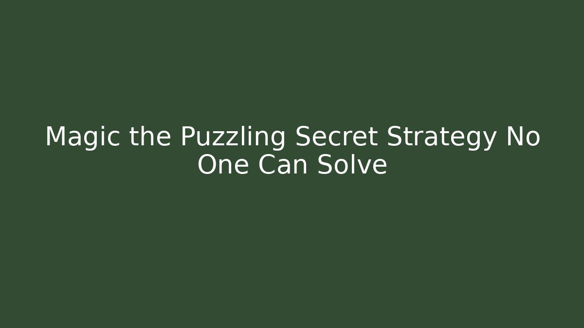 Magic the Puzzling Secret Strategy No One Can Solve