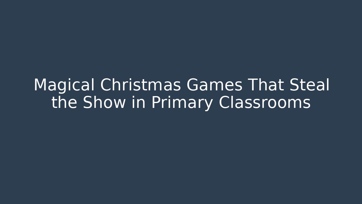 Magical Christmas Games That Steal the Show in Primary Classrooms