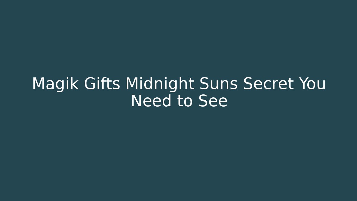 Magik Gifts Midnight Suns Secret You Need to See