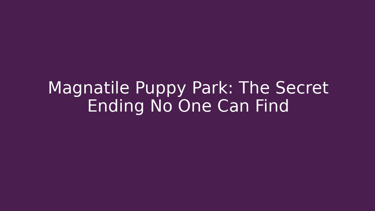 Magnatile Puppy Park: The Secret Ending No One Can Find