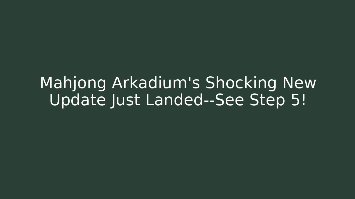 Mahjong Arkadium's Shocking New Update Just Landed—See Step 5!