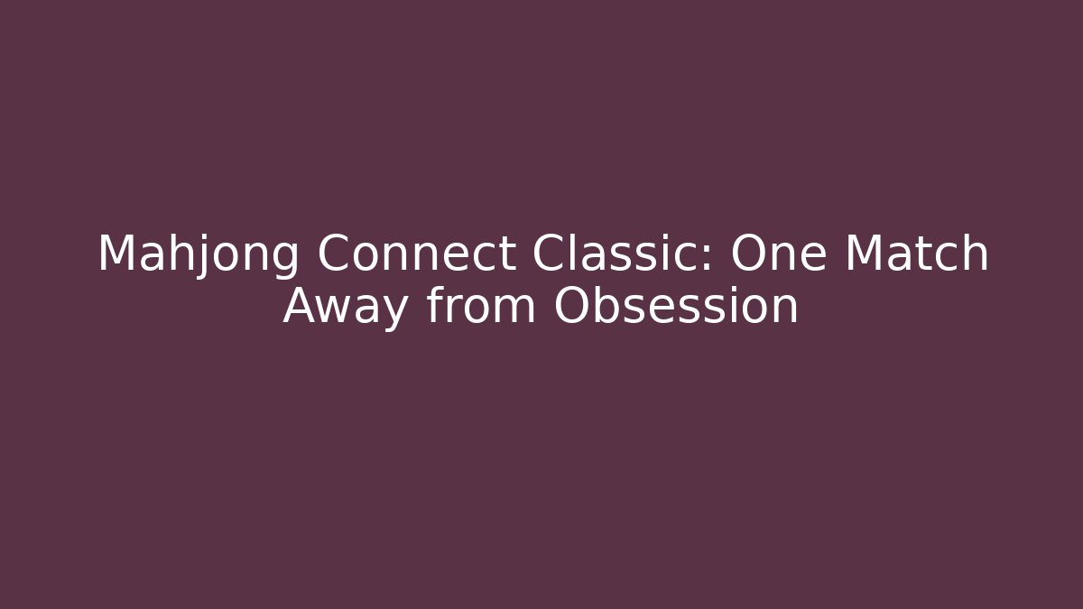 Mahjong Connect Classic: One Match Away from Obsession - Boomer Naturals