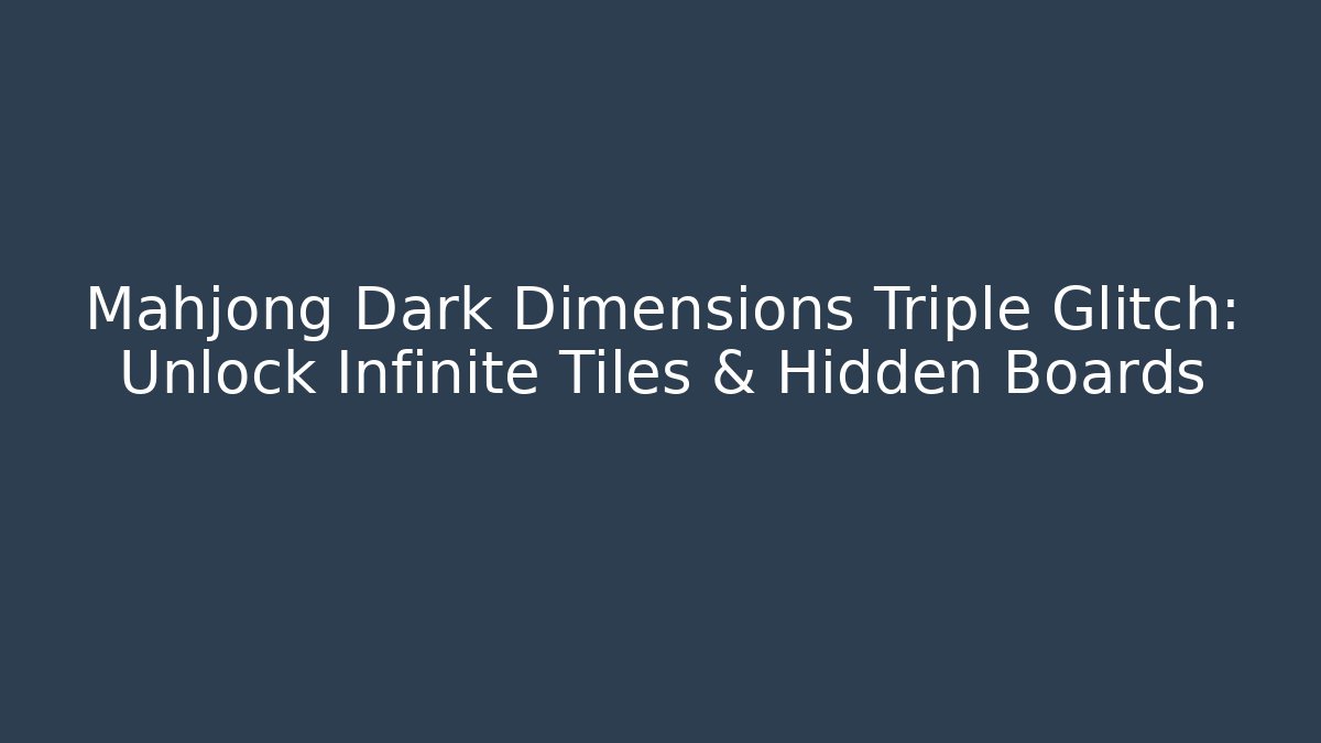 Mahjong Dark Dimensions Triple Glitch: Unlock Infinite Tiles & Hidden Boards