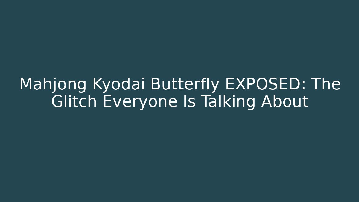 Mahjong Kyodai Butterfly EXPOSED: The Glitch Everyone Is Talking About - Boomer Naturals
