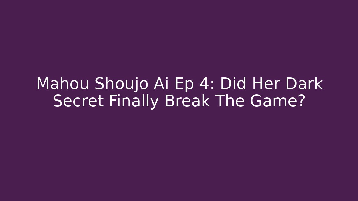 Mahou Shoujo Ai Ep 4: Did Her Dark Secret Finally Break The Game?