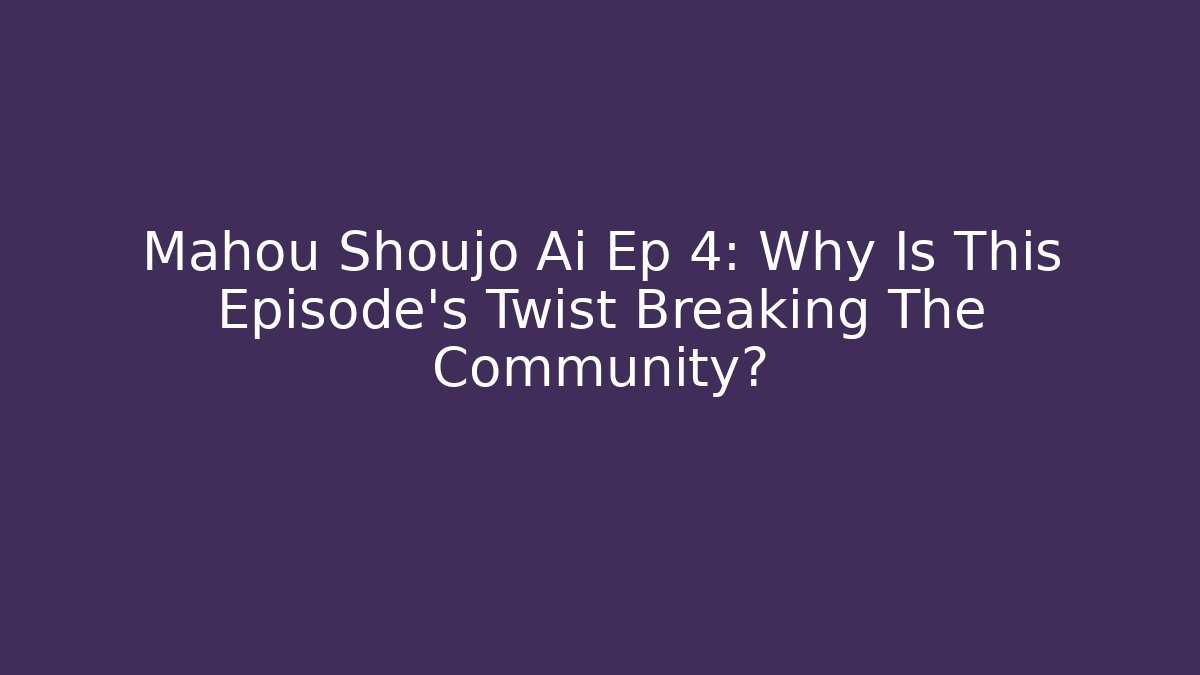 Mahou Shoujo Ai Ep 4: Why Is This Episode's Twist Breaking The Community?