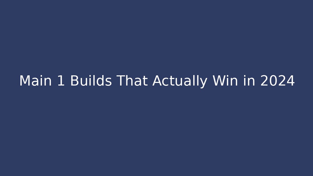 Main 1 Builds That Actually Win in 2024
