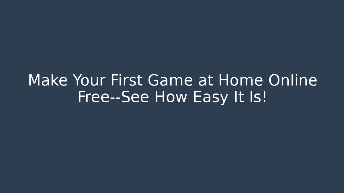 Make Your First Game at Home Online Free—See How Easy It Is!