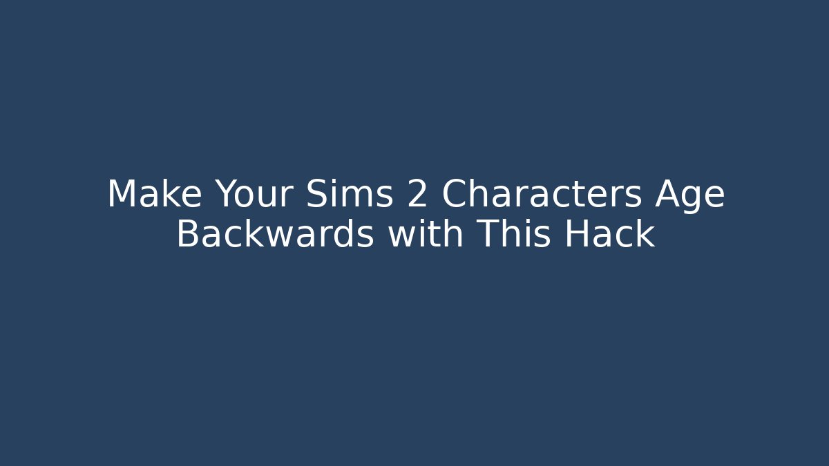 Make Your Sims 2 Characters Age Backwards with This Hack - Boomer Naturals