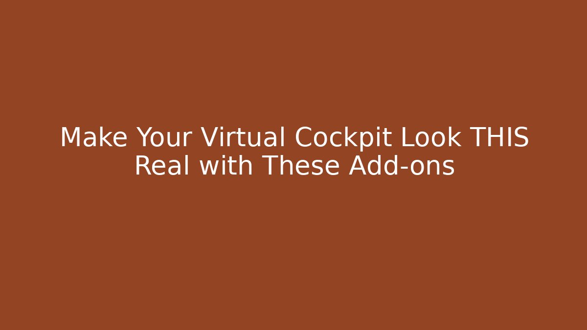 Make Your Virtual Cockpit Look THIS Real with These Add-ons - Boomer Naturals
