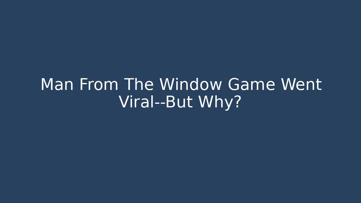 Man From The Window Game Went Viral—But Why?