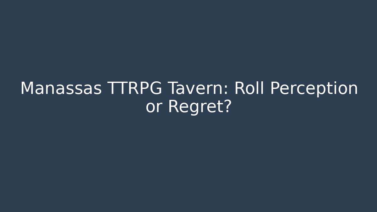 Manassas TTRPG Tavern: Roll Perception or Regret?