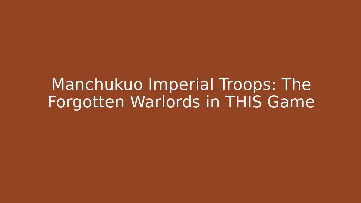 Manchukuo Imperial Troops: The Forgotten Warlords in THIS Game
