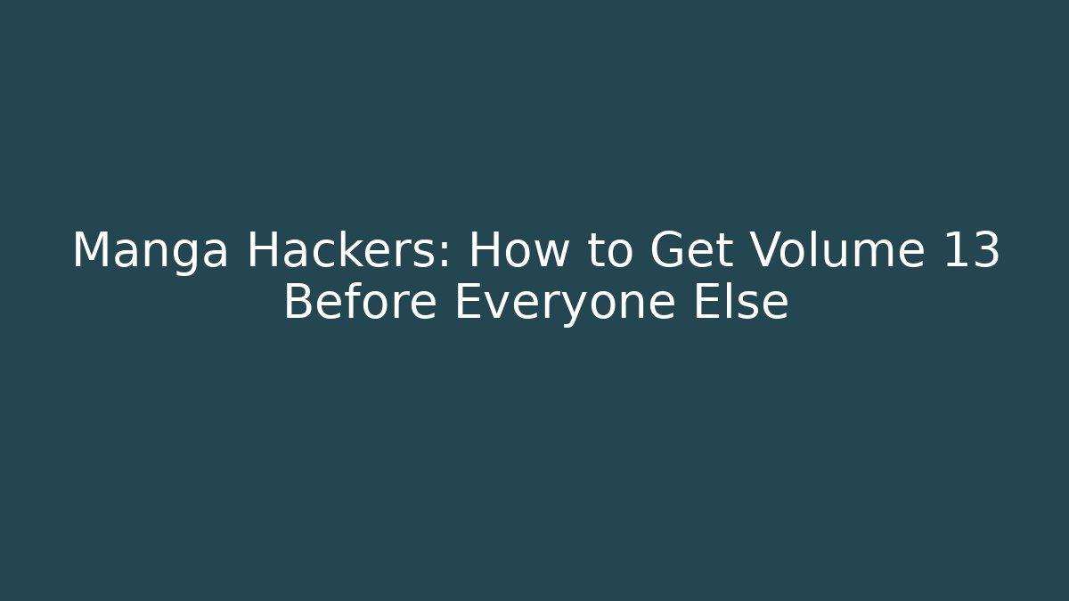 Manga Hackers: How to Get Volume 13 Before Everyone Else