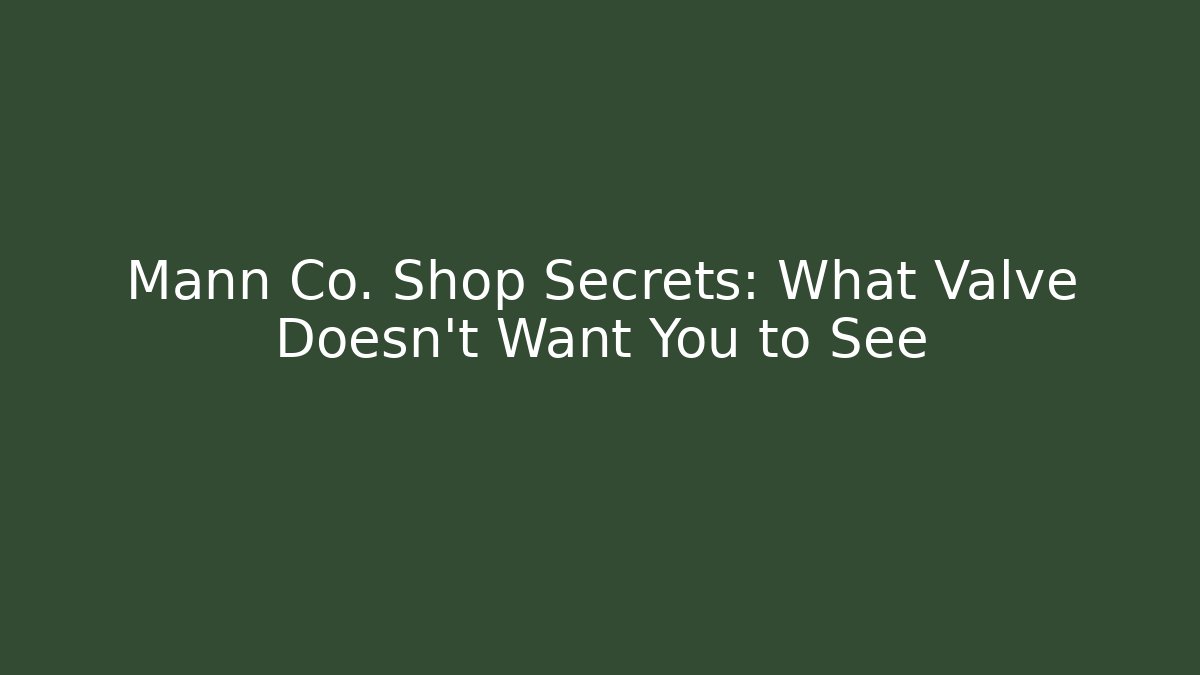 Mann Co. Shop Secrets: What Valve Doesn't Want You to See