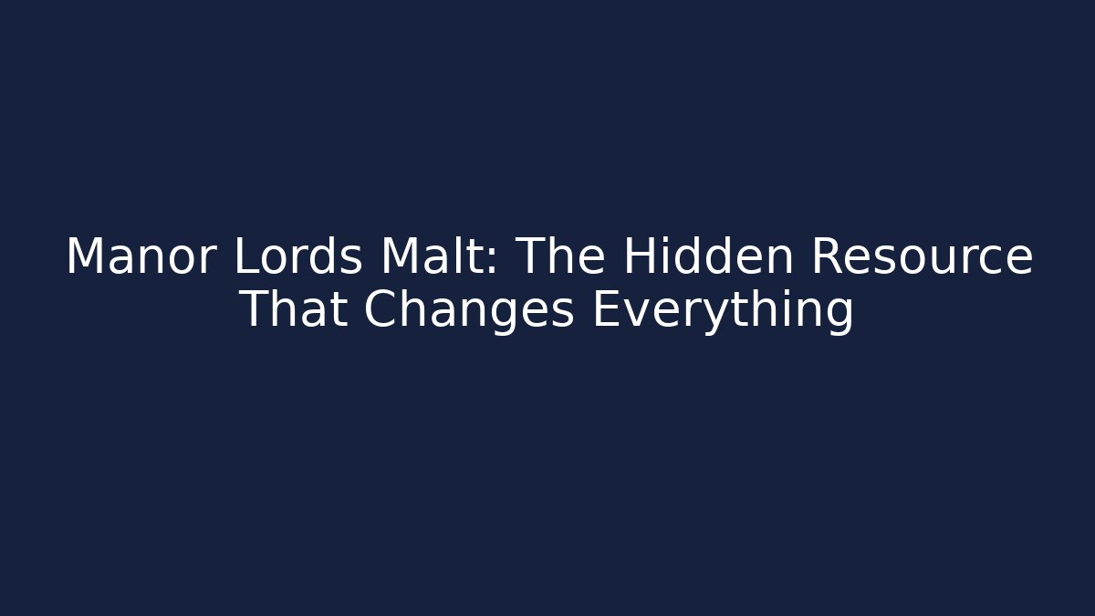 Manor Lords Malt: The Hidden Resource That Changes Everything
