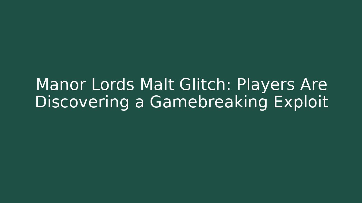 Manor Lords Malt Glitch: Players Are Discovering a Gamebreaking Exploit
