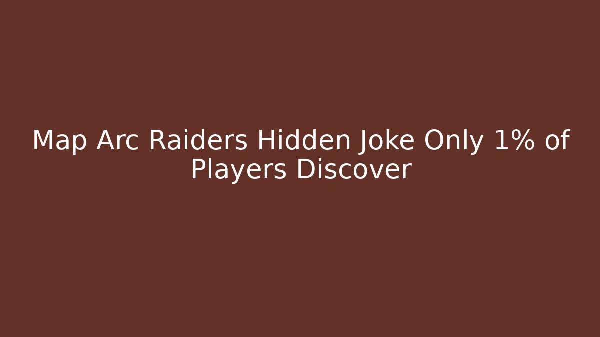 Map Arc Raiders Hidden Joke Only 1% of Players Discover