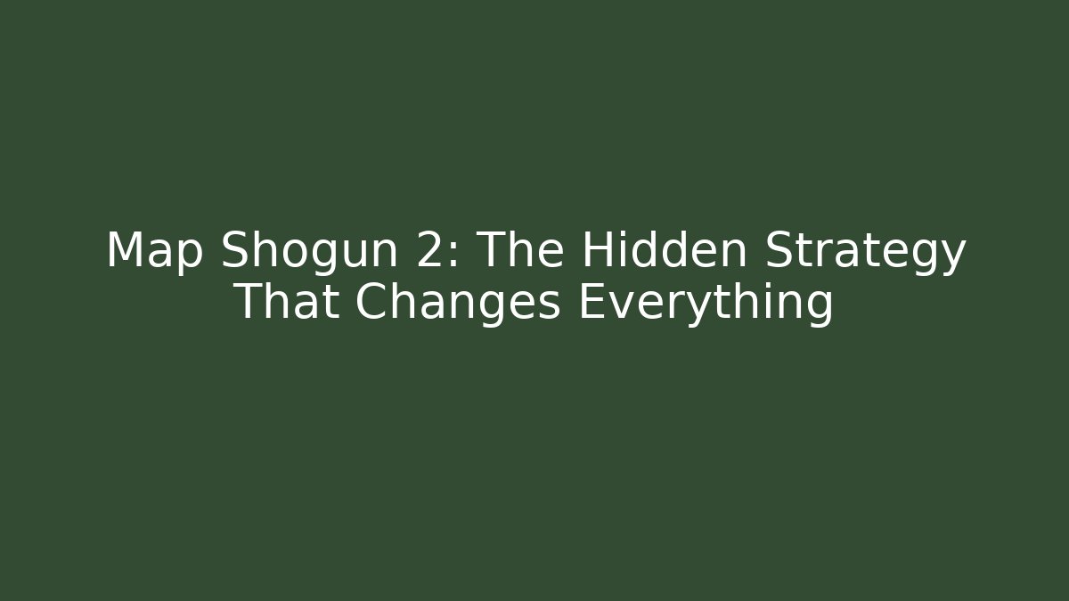 Map Shogun 2: The Hidden Strategy That Changes Everything