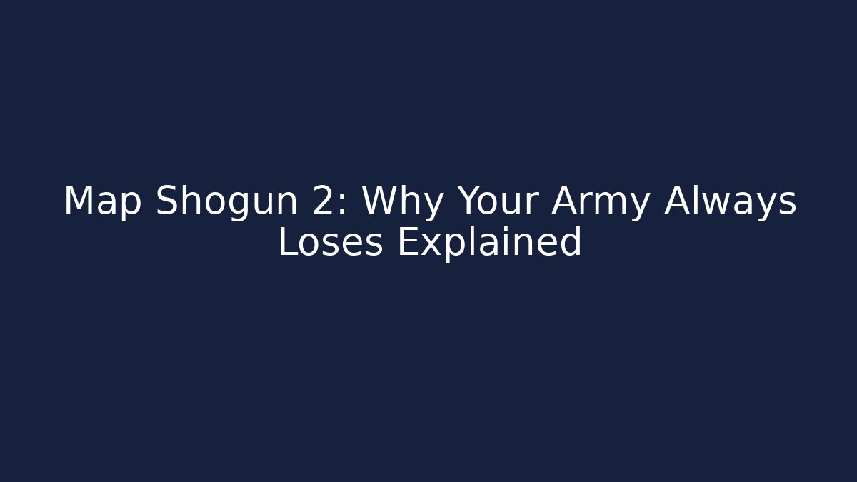 Map Shogun 2: Why Your Army Always Loses Explained