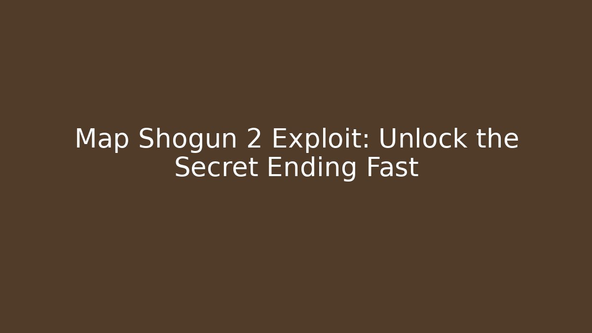 Map Shogun 2 Exploit: Unlock the Secret Ending Fast - Boomer Naturals