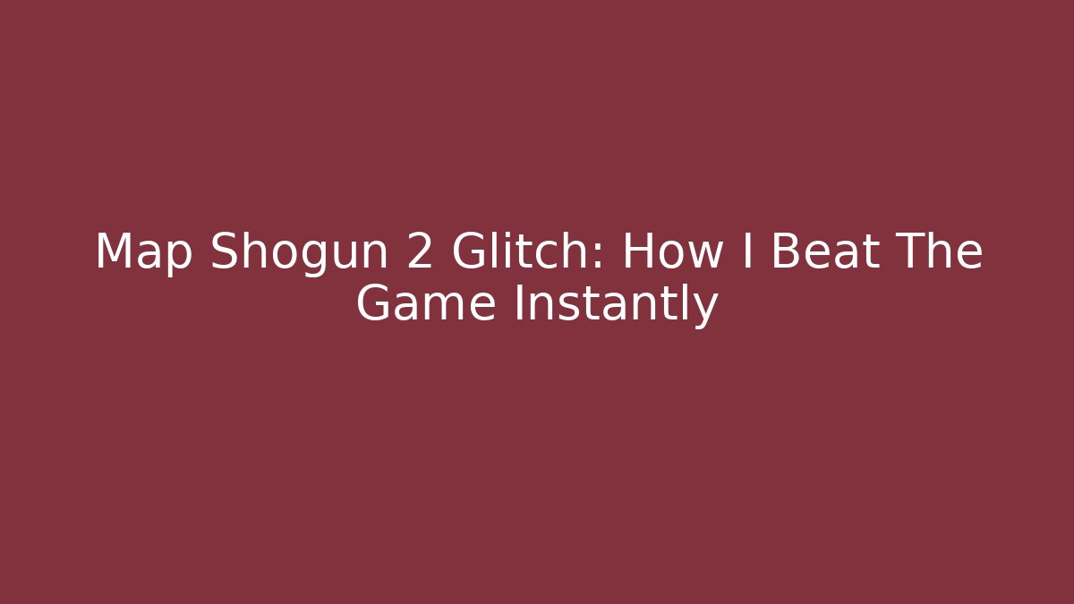 Map Shogun 2 Glitch: How I Beat The Game Instantly - Boomer Naturals