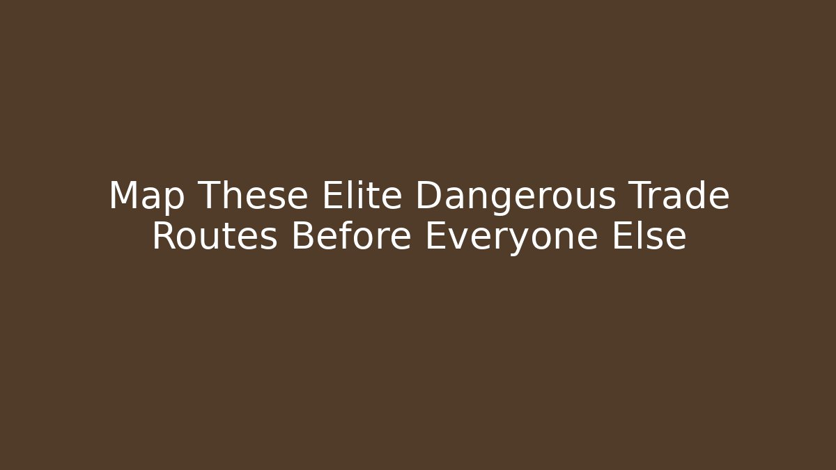 Map These Elite Dangerous Trade Routes Before Everyone Else