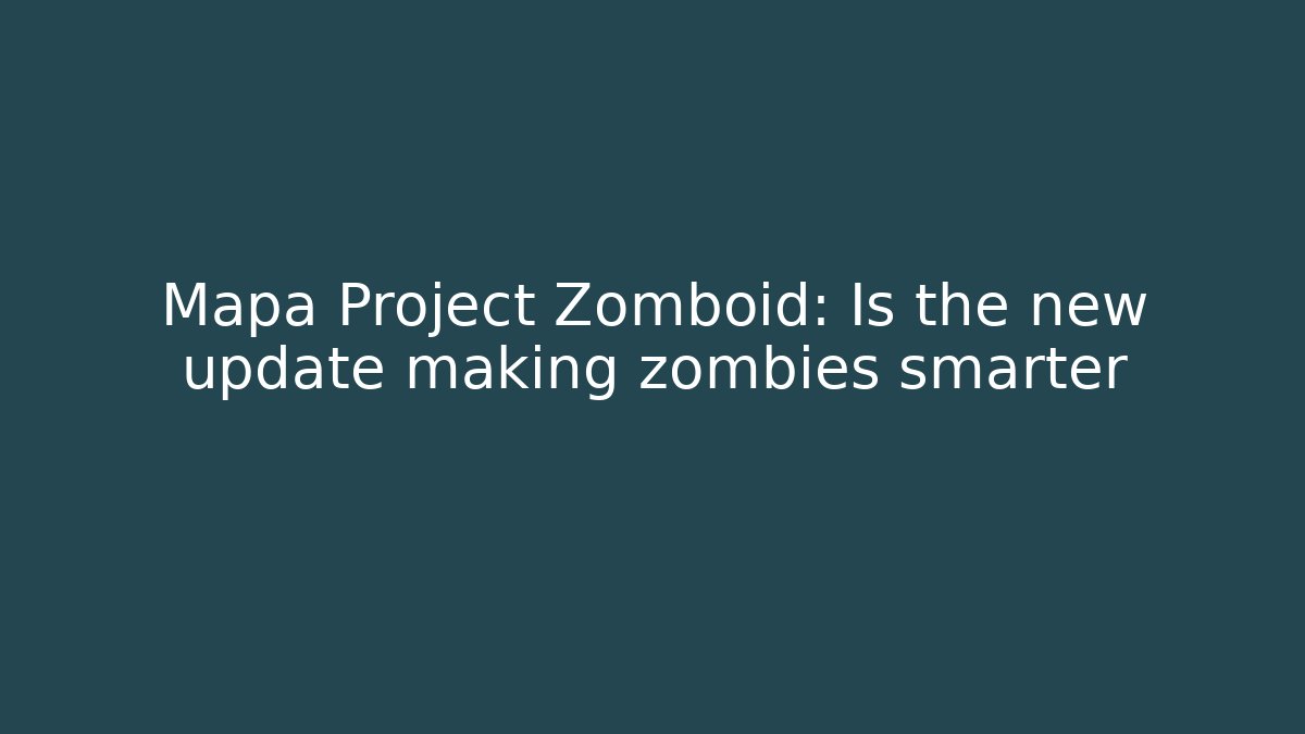 Mapa Project Zomboid: Is the new update making zombies smarter