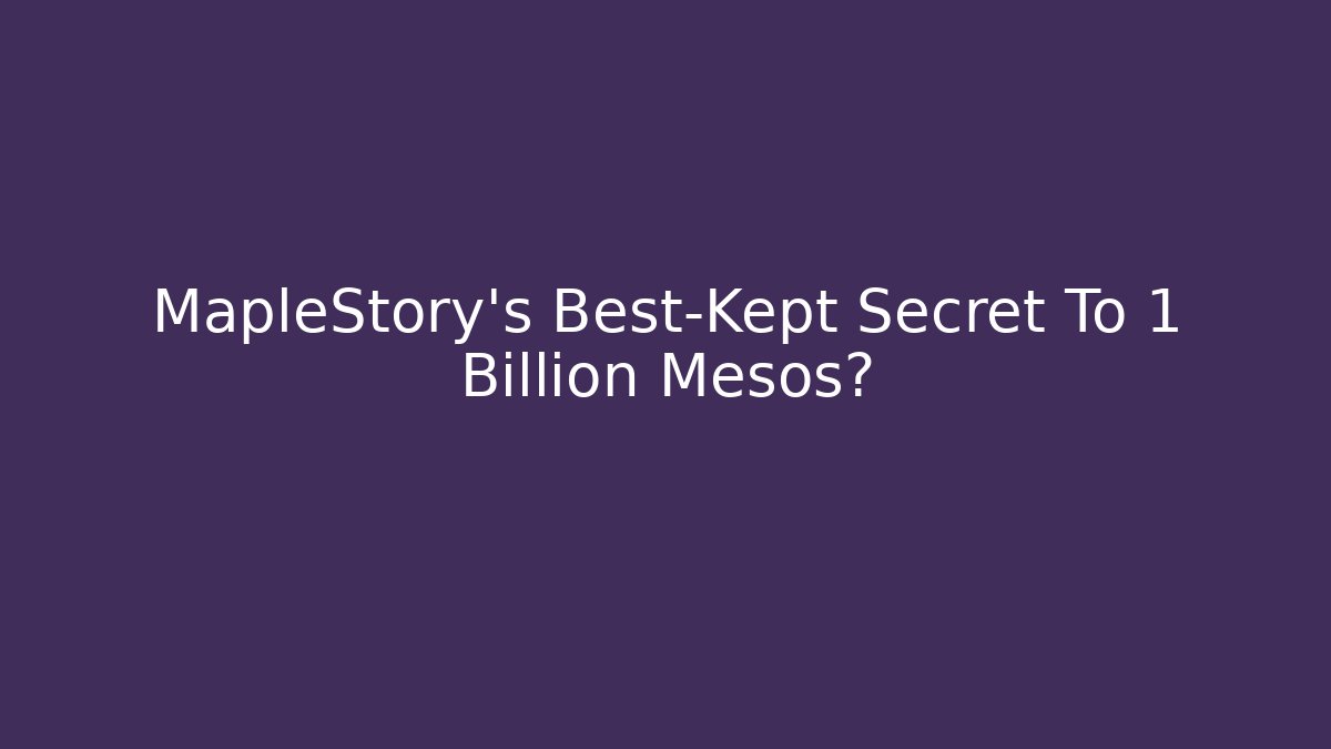 MapleStory's Best-Kept Secret To 1 Billion Mesos?