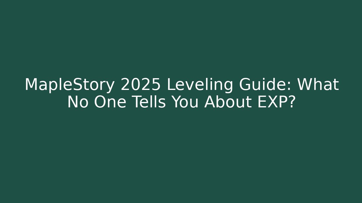 MapleStory 2025 Leveling Guide: What No One Tells You About EXP?
