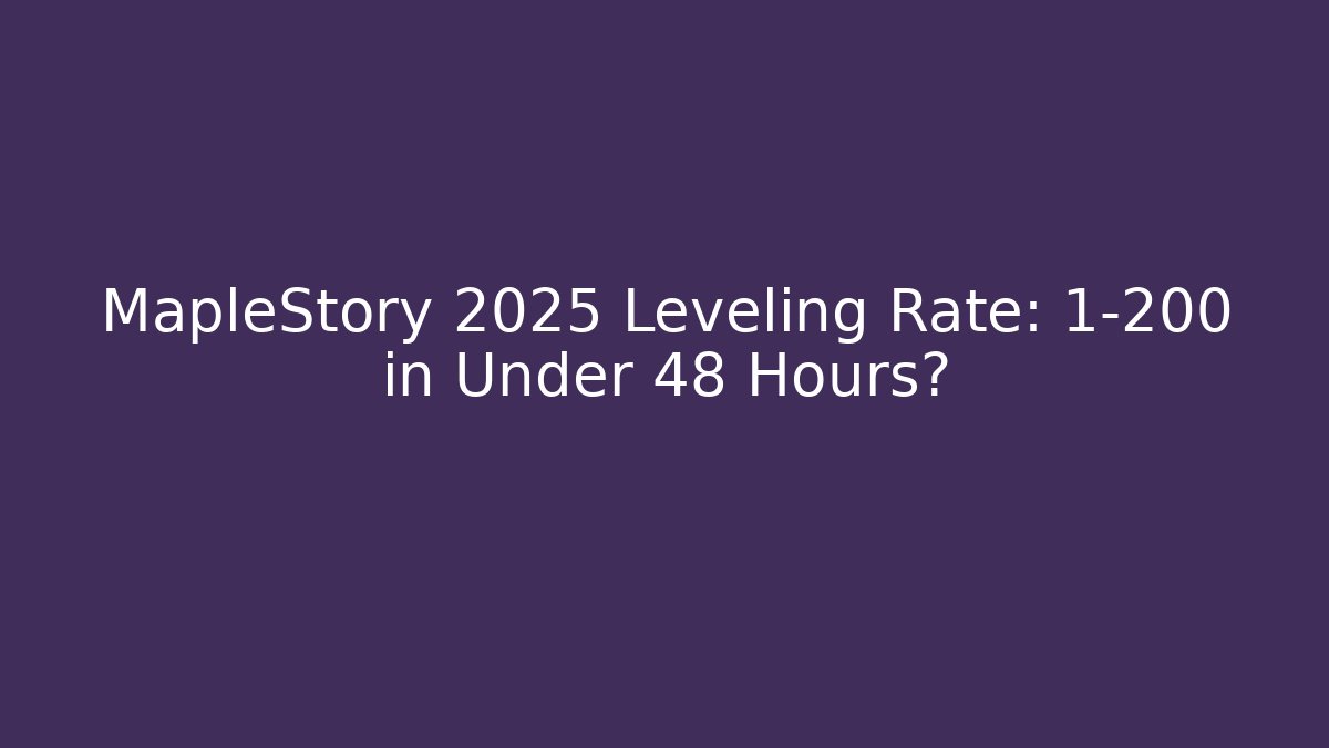 MapleStory 2025 Leveling Rate: 1-200 in Under 48 Hours?