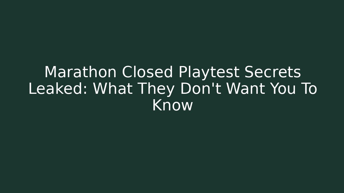 Marathon Closed Playtest Secrets Leaked: What They Don’t Want You To Know