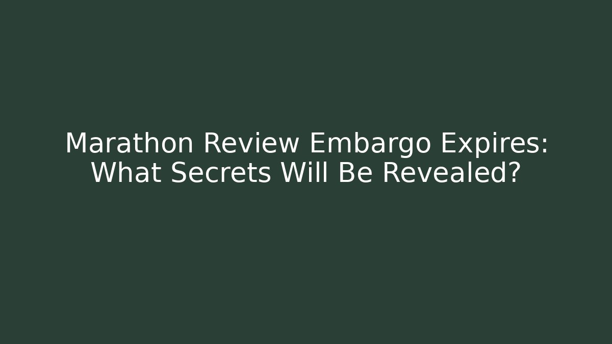 Marathon Review Embargo Expires: What Secrets Will Be Revealed?