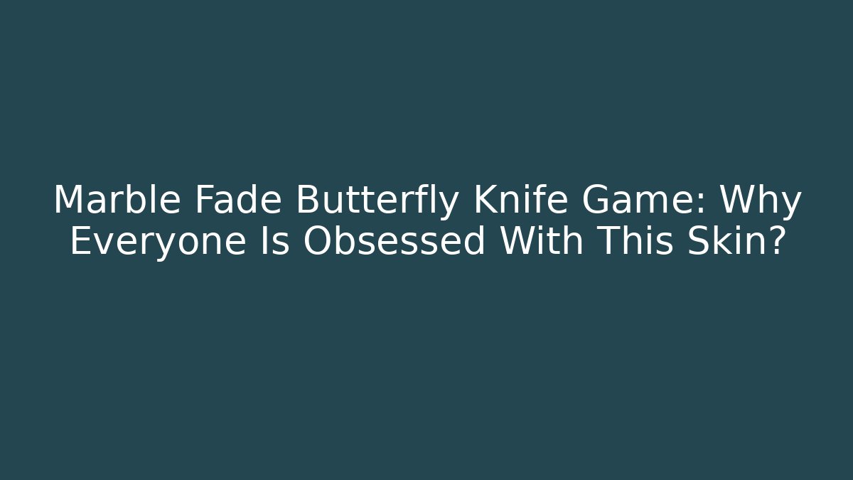 Marble Fade Butterfly Knife Game: Why Everyone Is Obsessed With This Skin?