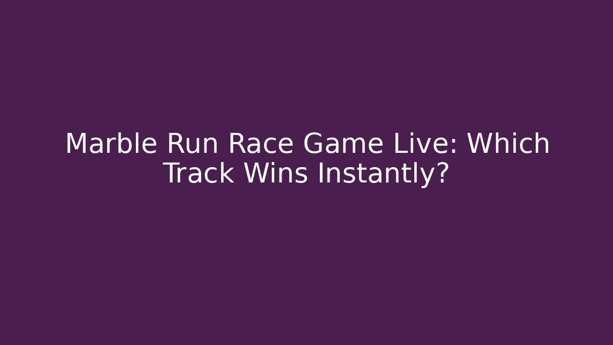 Marble Run Race Game Live: Which Track Wins Instantly?