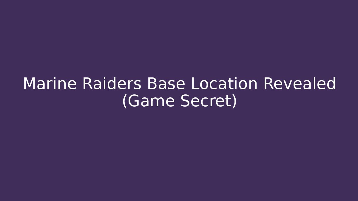 Marine Raiders Base Location Revealed (Game Secret)