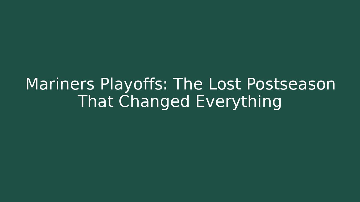 Mariners Playoffs: The Lost Postseason That Changed Everything