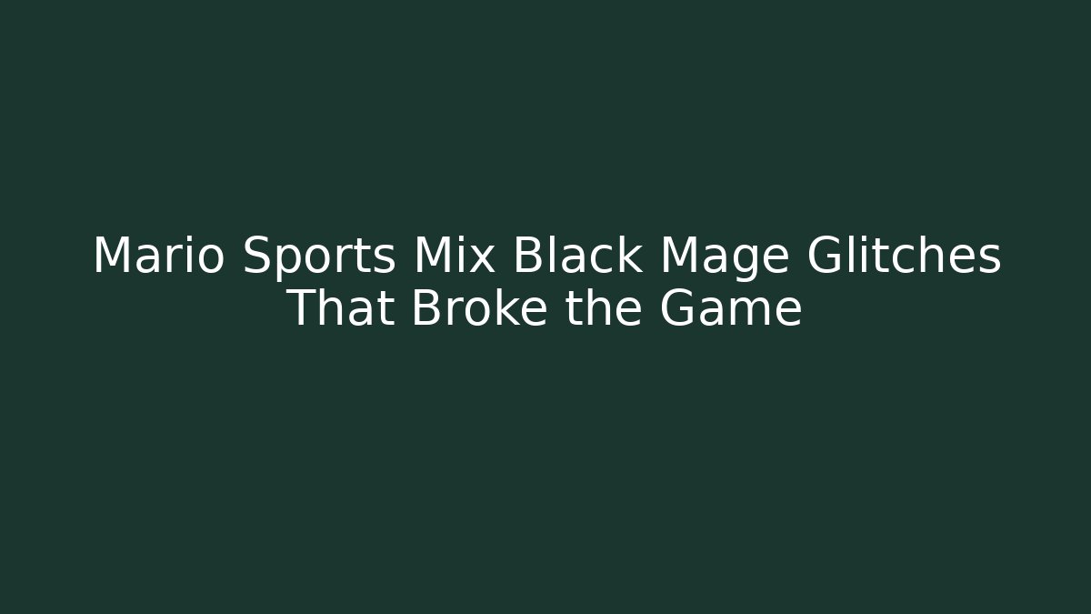 Mario Sports Mix Black Mage Glitches That Broke the Game