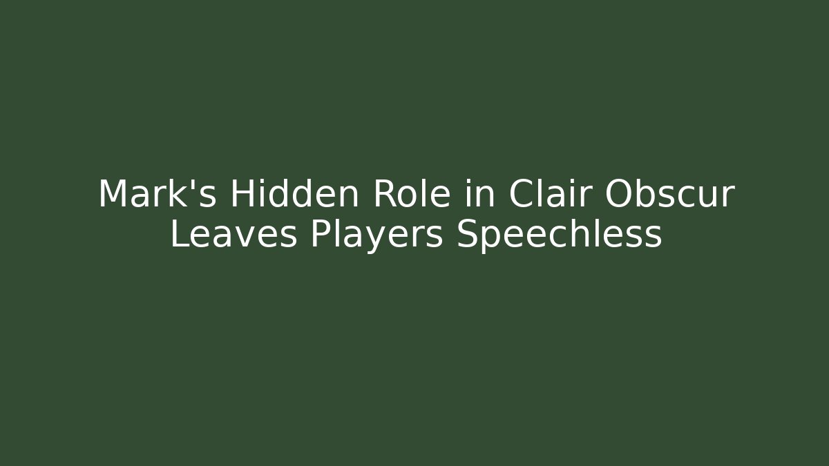 Mark's Hidden Role in Clair Obscur Leaves Players Speechless - Boomer Naturals